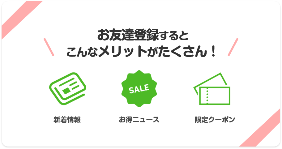 お友達登録するとメリットがたくさん！