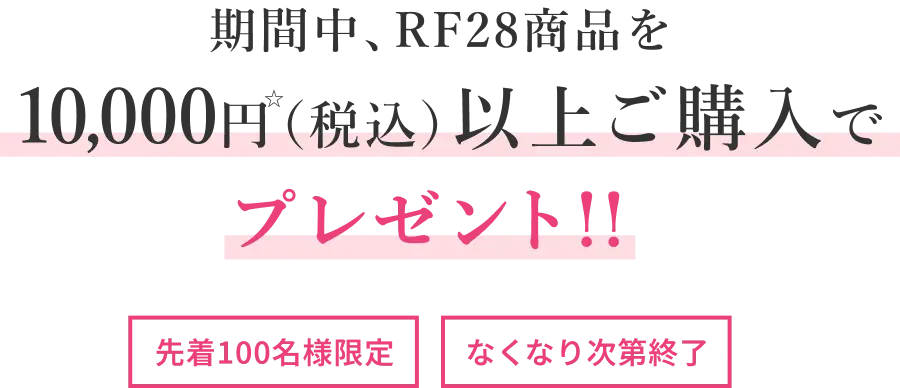 期間中、RF28商品を10,000円（税込）以上ご購入でプレゼント!!先着100名様限定/なくなり次第終了