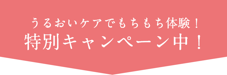 うるおいケアでもちもち体験！特別キャンペーン中！